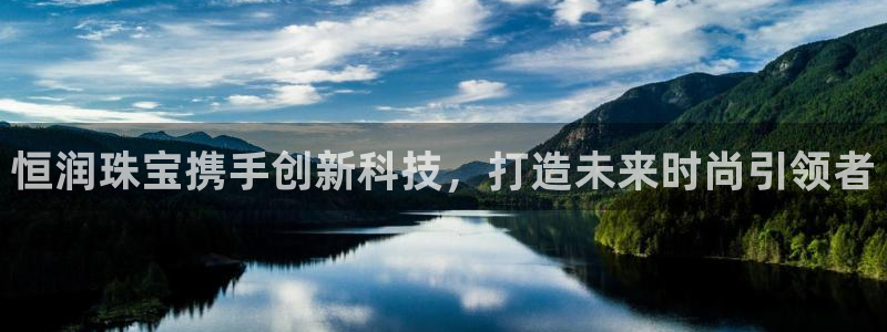 天宏2娱乐注册登录：恒润珠宝携手创新科技，打造未来时尚引领者