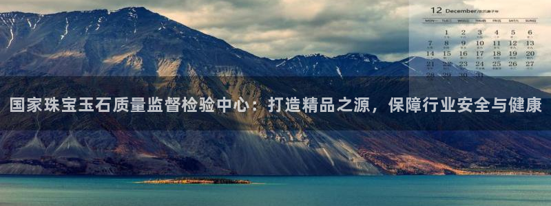 天宏娱乐总店电话地址：国家珠宝玉石质量监督检验中心：打造精品