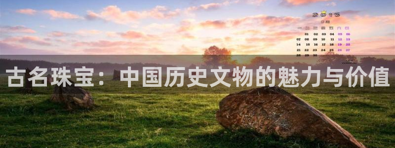 天宏娱乐j 判官：古名珠宝：中国历史文物的魅力与价值