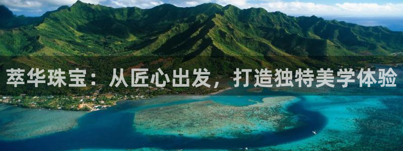 裕宏娱乐林天俊简介：萃华珠宝：从匠心出发，打造独特美学体验